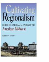 Cultivating Regionalism : Higher Education and the Making of the American Midwest.