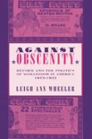 Against obscenity : reform and the politics of womanhood in America, 1873-1935 /