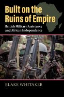 Built on the ruins of empire : British military assistance and African independence /