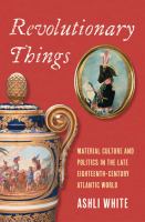 Revolutionary things : material culture and politics in the late eighteenth-century Atlantic world /