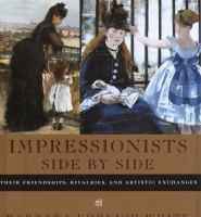 Impressionists side by side : their friendships, rivalries, and artistic exchanges /