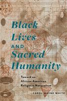 Black lives and sacred humanity : toward an African American religious naturalism /