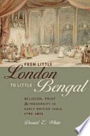 From Little London to Little Bengal : religion, print, and modernity in early British India, 1793-1835 /