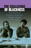 The challenge of blackness : the Institute of the Black World and political activism in the 1970s /