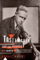 The Tastemaker : Carl Van Vechten and the Birth of Modern America /