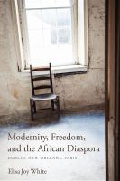 Modernity, freedom, and the African diaspora : Dublin, New Orleans, Paris /