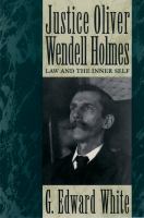 Justice Oliver Wendell Holmes : Law and the Inner Self.