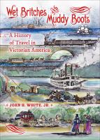 Wet britches and muddy boots a history of travel in Victorian America /