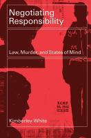 Negotiating Responsibility : Law, Murder, and States of Mind.
