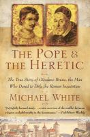 The pope and the heretic : the true story of Giordano Bruno, the man who dared to defy the Roman Inquisition /