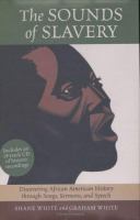 The sounds of slavery : discovering African American history through songs, sermons, and speech /