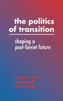 The politics of transition : shaping a post-Soviet future /