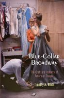 Blue-collar Broadway : the craft and industry of American theater /