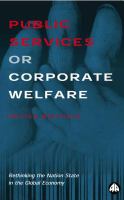 Public Services or Corporate Welfare : Rethinking the Nation State in the Global Economy.