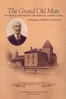 Grand Old Man of Purdue University and Indiana Agriculture A Biography of William Carol Latte /