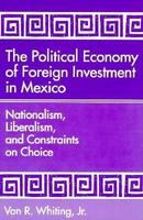 The political economy of foreign investment in Mexico : nationalism, liberalism, and constraints on choice /
