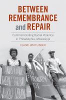 Between remembrance and repair : commemorating racial violence in Philadelphia, Mississippi /