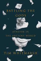 Battling the gods : atheism in the ancient world /