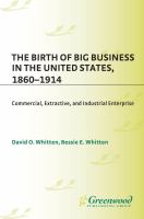 The Birth of Big Business in the United States, 1860-1914 : Commercial, Extractive, and Industrial Enterprise.