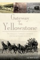 Gateway to Yellowstone the raucous town of Cinnabar on the Montana frontier /