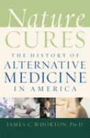 Nature cures : the history of alternative medicine in America /