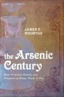 The Arsenic Century : How Victorian Britain Was Poisoned at Home, Work, and Play.