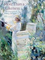 More Than a Likeness : The Enduring Art of Mary Whyte.