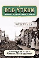 Old Yukon tales, trails, and trials /