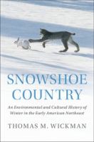 Snowshoe country : an environmental and cultural history of winter in the early American northeast /