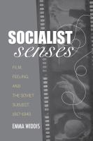 Socialist senses film, feeling, and the Soviet subject, 1917-1940 /