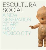 Escultura social : a new generation of art from Mexico City /