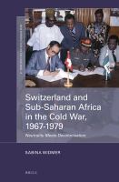 Switzerland and Sub-Saharan Africa in the Cold War, 1967-1979 neutrality meets decolonisation /