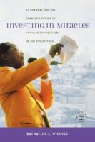 Investing in Miracles : El Shaddai and the Transformation of Popular Catholicism in the Philippines /