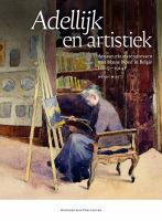 Adellijk en artistiek Amateurkunstenaressen met blauw bloed in België (1815-1914) /