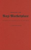 Creating the Nazi marketplace : commerce and consumption in the Third Reich /