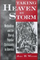 Taking Heaven by Storm : Methodism and the Rise of Popular Christianity in America.
