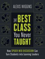 The Best Class You Never Taught : How Spider Web Discussion Can Turn Students into Learning Leaders.