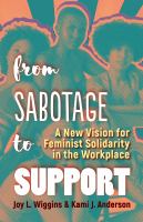 From Sabotage to Support : A New Vision for Feminist Solidarity in the Workplace.