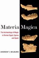 Materia magica : the archaeology of magic in Roman Egypt, Cyprus, and Spain /