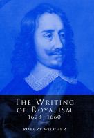 The writing of royalism, 1628-1660 /