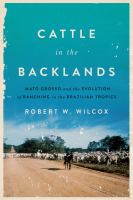 Cattle in the Backlands Mato Grosso and the evolution of ranching in the Brazilian tropics /