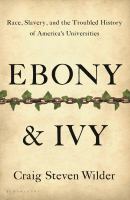 Ebony & ivy : race, slavery, and the troubled history of America's universities /