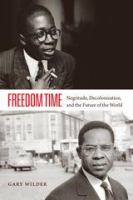 Freedom time : Negritude, decolonization, and the future of the world /