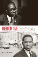 Freedom time : Negritude, decolonization, and the future of the world /