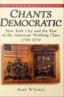 Chants democratic New York City and the rise of the American working class, 1788-1850 /