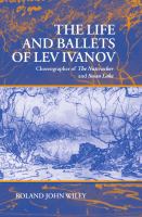 The Life and Ballets of Lev Ivanov : Choreographer of the Nutcracker and Swan Lake.