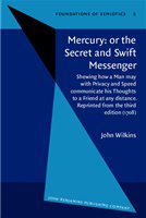 Mercury, or, The secret and swift messenger shewing how a man may with privacy and speed communicate his thoughts to a friend at any distance ; together with an abstract of Dr. Wilkins's Essays towards a real character and a philosophical language /