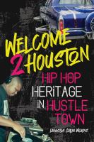 Welcome 2 Houston : hip hop heritage in Hustle Town /