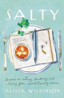 Salty : lessons on eating, drinking, and living from revolutionary women /