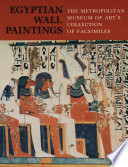 Egyptian wall paintings : the Metropolitan Museum of Art's collection of facsimiles /